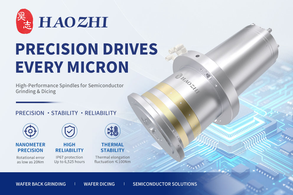 Breaking Through Semiconductor Precision Barriers | Haozhi Advances Wafer Grinding &amp; Dicing Spindle Technologies